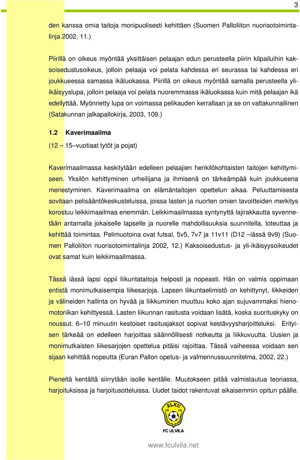ikäluokassa. Piirillä on oikeus myöntää samalla perusteella yliikäisyyslupa, jolloin pelaaja voi pelata nuoremmassa ikäluokassa kuin mitä pelaajan ikä edellyttää.