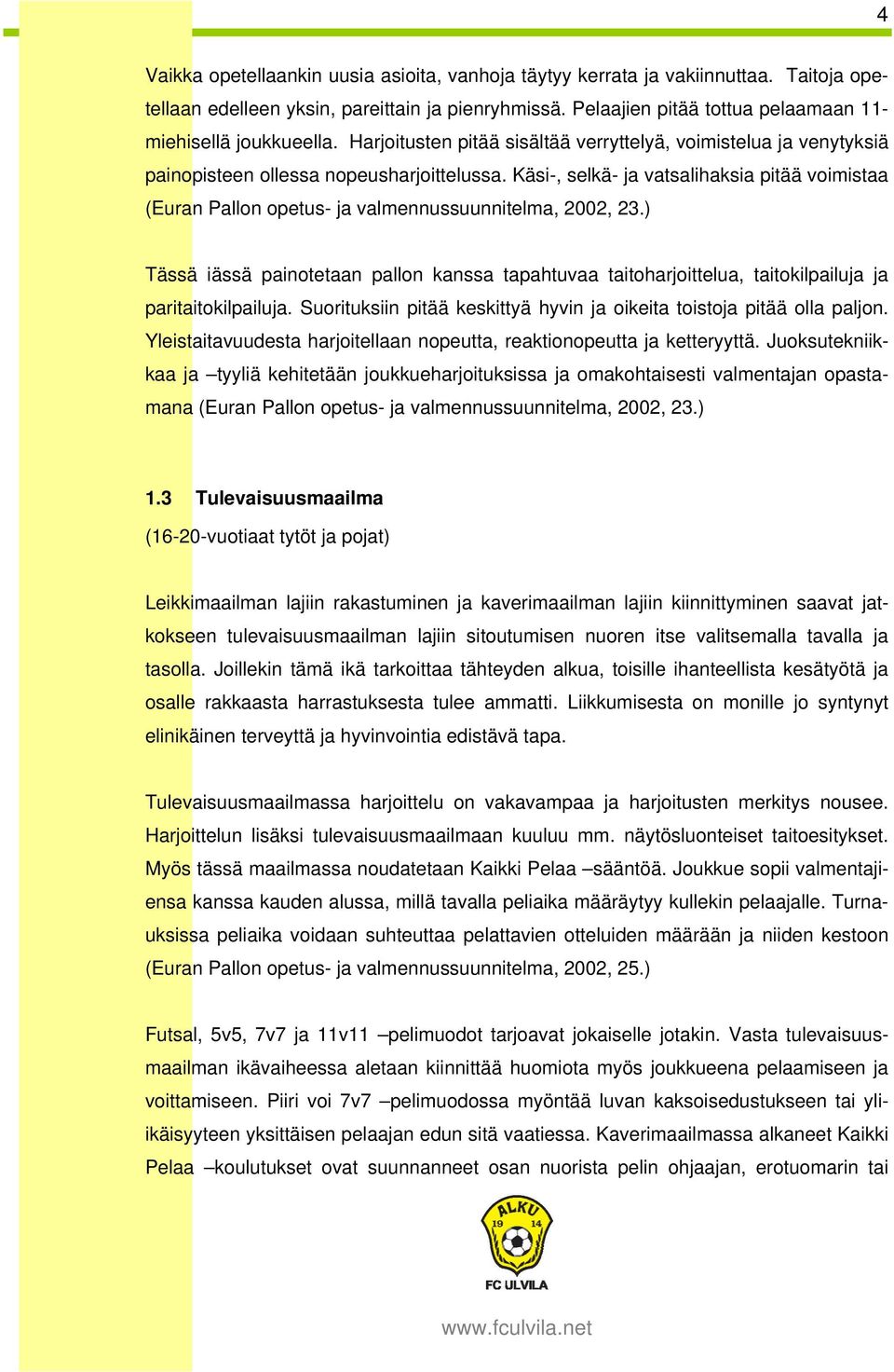 Käsi-, selkä- ja vatsalihaksia pitää voimistaa (Euran Pallon opetus- ja valmennussuunnitelma, 2002, 23.