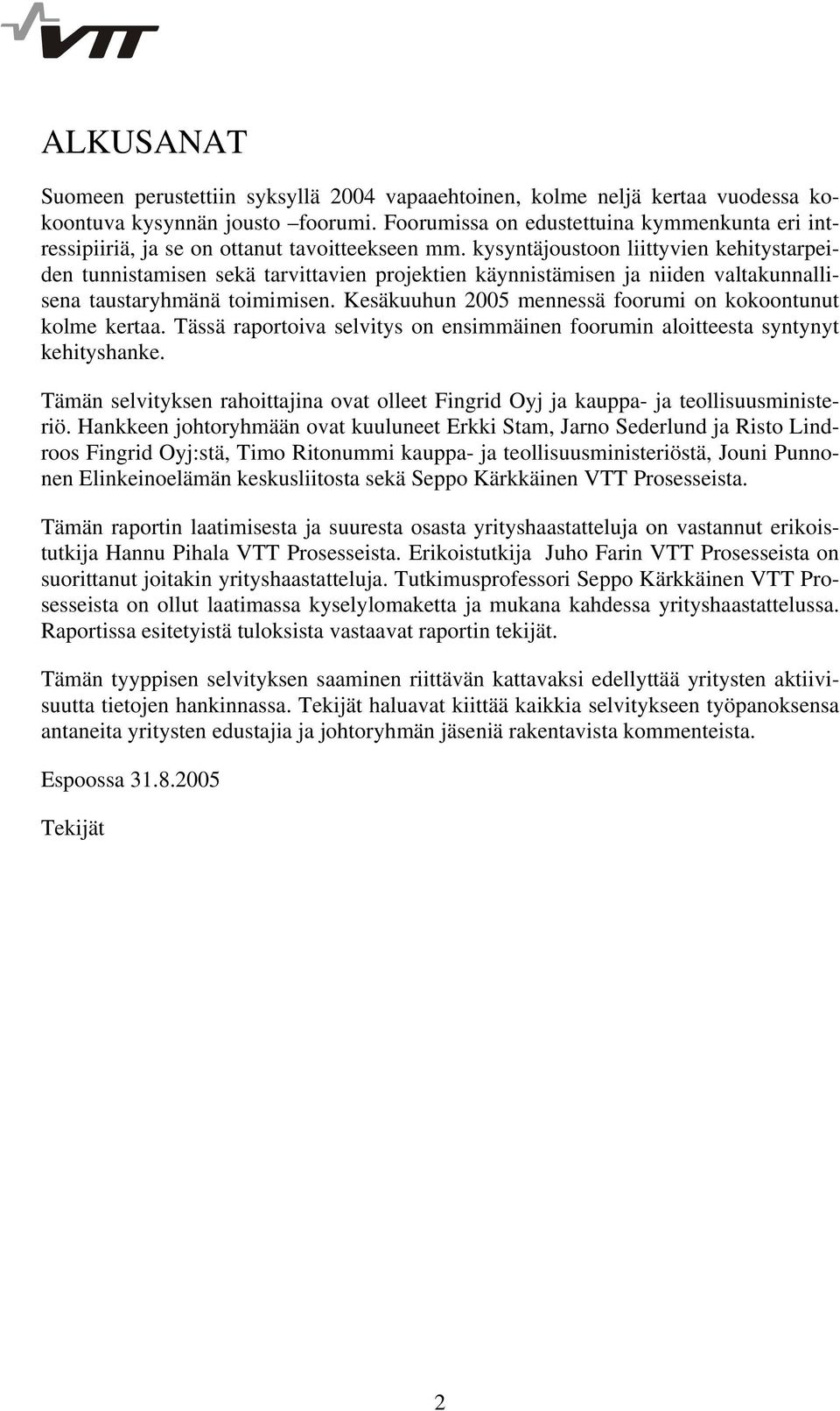 kysyntäjoustoon liittyvien kehitystarpeiden tunnistamisen sekä tarvittavien projektien käynnistämisen ja niiden valtakunnallisena taustaryhmänä toimimisen.