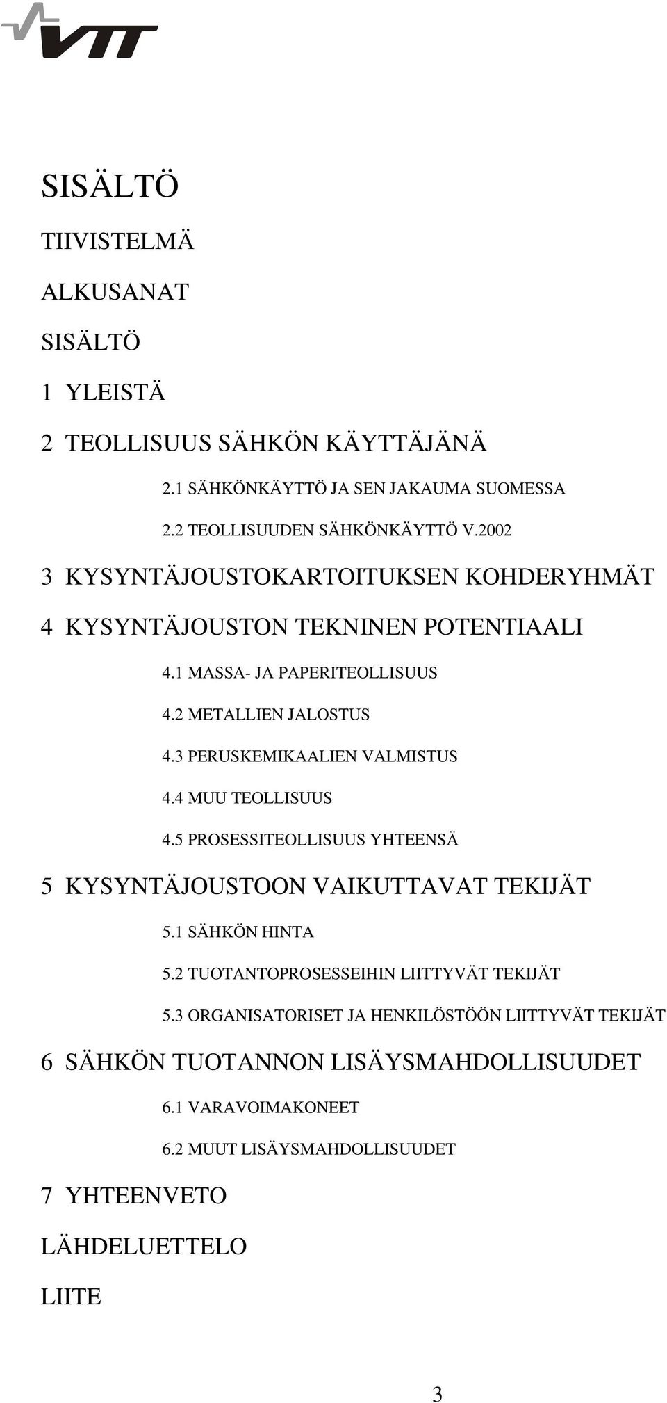 3 PERUSKEMIKAALIEN VALMISTUS 4.4 MUU TEOLLISUUS 4.5 PROSESSITEOLLISUUS YHTEENSÄ 5 KYSYNTÄJOUSTOON VAIKUTTAVAT TEKIJÄT 5.1 SÄHKÖN HINTA 5.