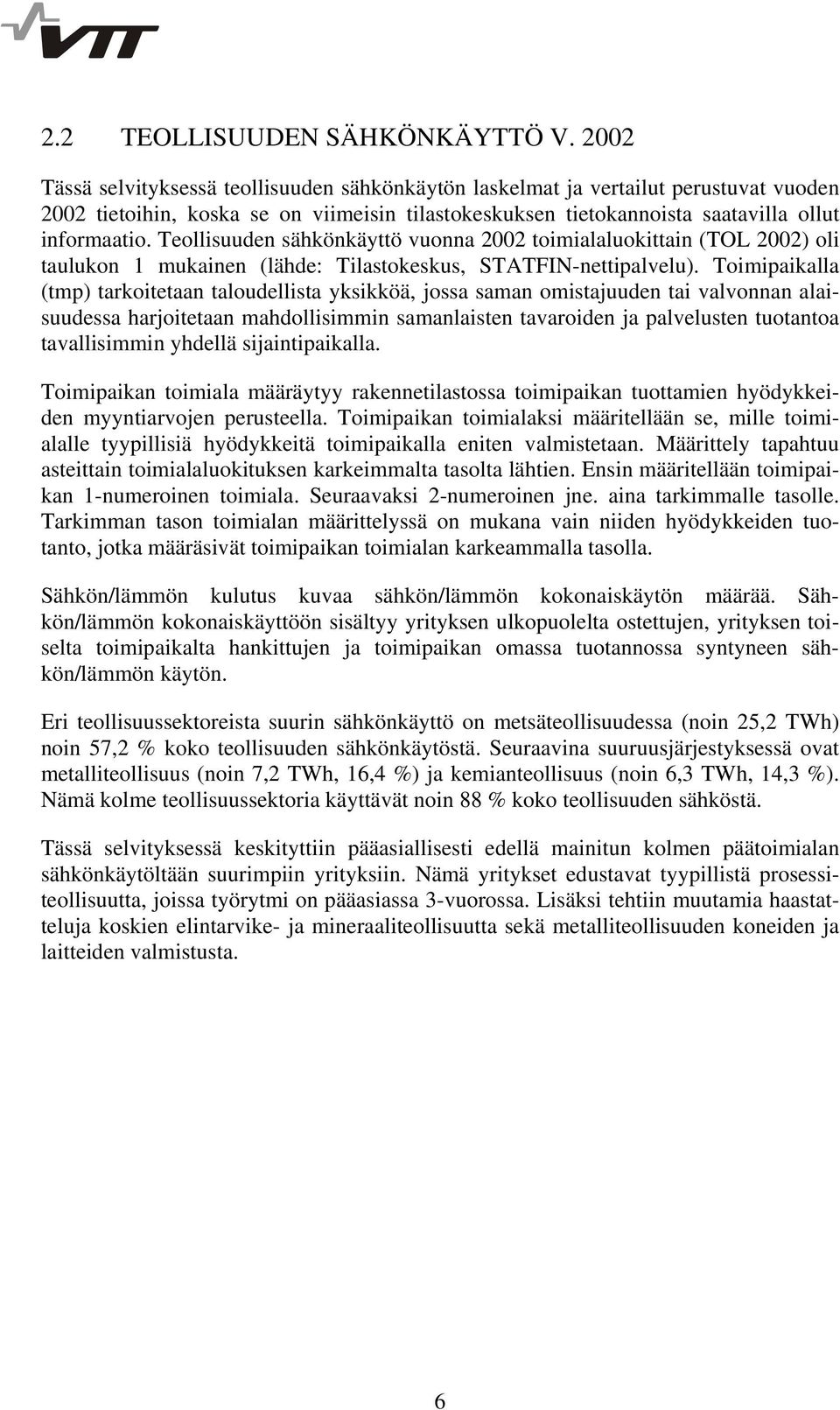 Teollisuuden sähkönkäyttö vuonna 2002 toimialaluokittain (TOL 2002) oli taulukon 1 mukainen (lähde: Tilastokeskus, STATFIN-nettipalvelu).