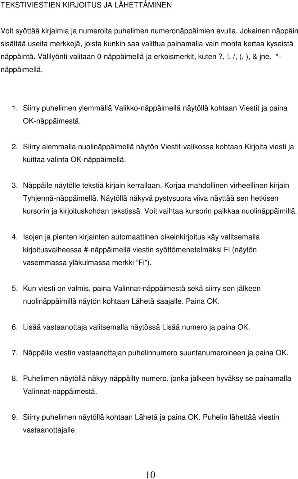 *- näppäimellä. 1. Siirry puhelimen ylemmällä Valikko-näppäimellä näytöllä kohtaan Viestit ja paina OK-näppäimestä. 2.