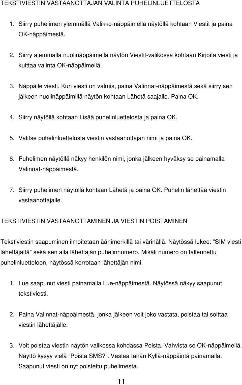 Kun viesti on valmis, paina Valinnat-näppäimestä sekä siirry sen jälkeen nuolinäppäimillä näytön kohtaan Lähetä saajalle. Paina OK. 4. Siirry näytöllä kohtaan Lisää puhelinluettelosta ja paina OK. 5.