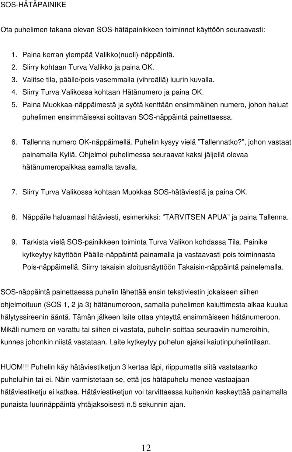 Paina Muokkaa-näppäimestä ja syötä kenttään ensimmäinen numero, johon haluat puhelimen ensimmäiseksi soittavan SOS-näppäintä painettaessa. 6. Tallenna numero OK-näppäimellä.