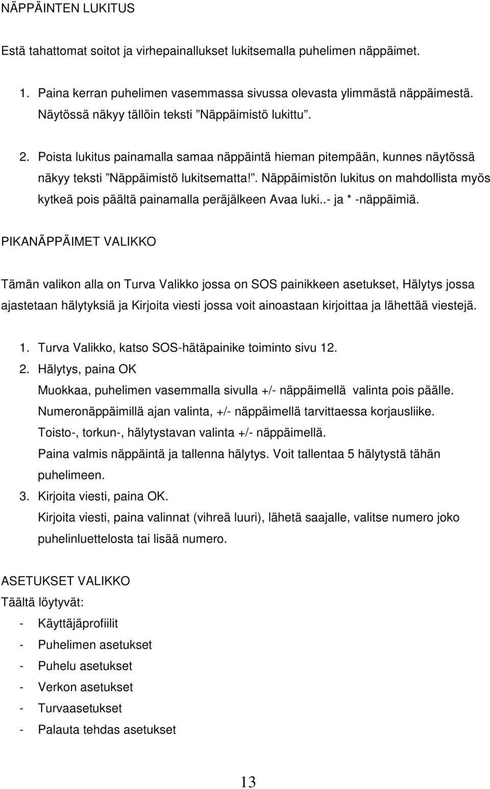. Näppäimistön lukitus on mahdollista myös kytkeä pois päältä painamalla peräjälkeen Avaa luki..- ja * -näppäimiä.