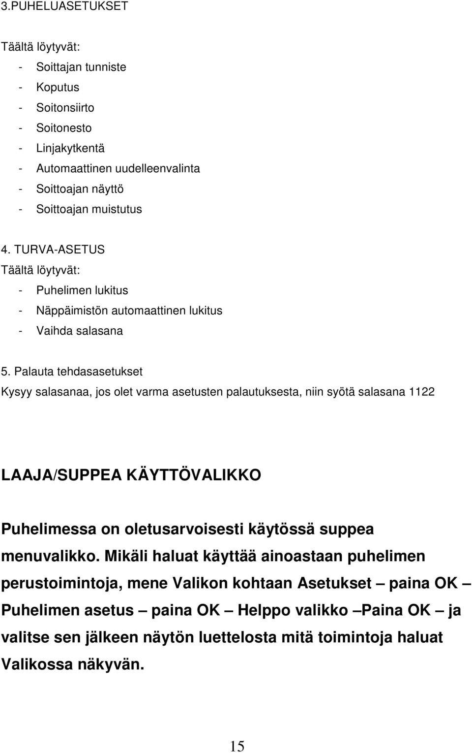 Palauta tehdasasetukset Kysyy salasanaa, jos olet varma asetusten palautuksesta, niin syötä salasana 1122 LAAJA/SUPPEA KÄYTTÖVALIKKO Puhelimessa on oletusarvoisesti käytössä suppea