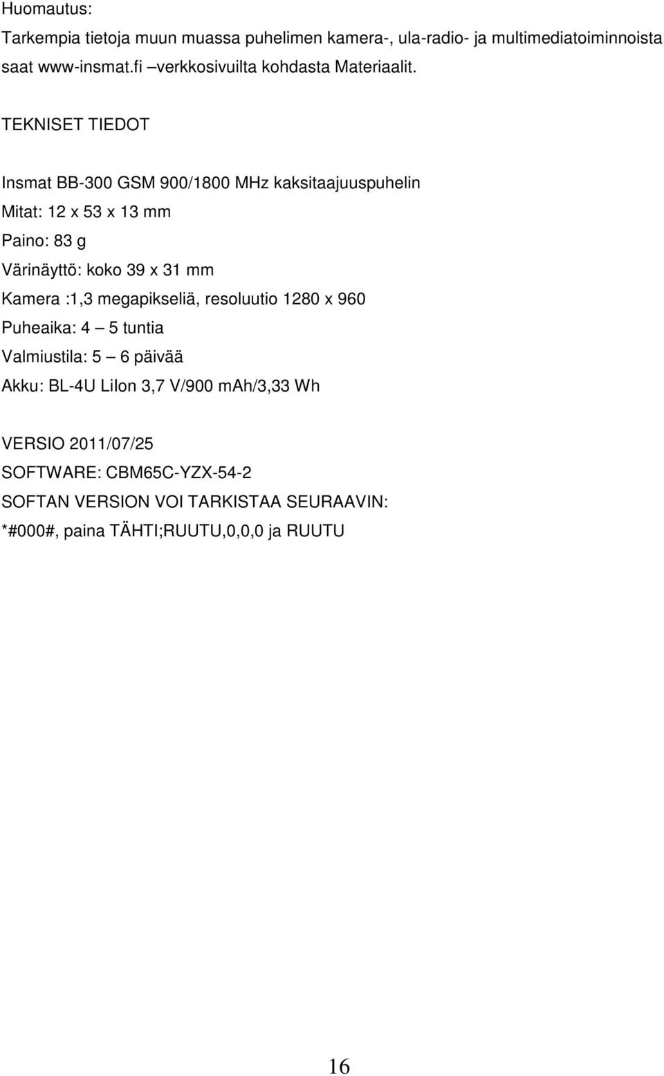 TEKNISET TIEDOT Insmat BB-300 GSM 900/1800 MHz kaksitaajuuspuhelin Mitat: 12 x 53 x 13 mm Paino: 83 g Värinäyttö: koko 39 x 31 mm