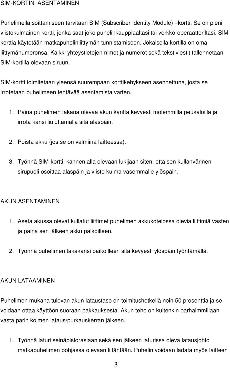 Kaikki yhteystietojen nimet ja numerot sekä tekstiviestit tallennetaan SIM-kortilla olevaan siruun.