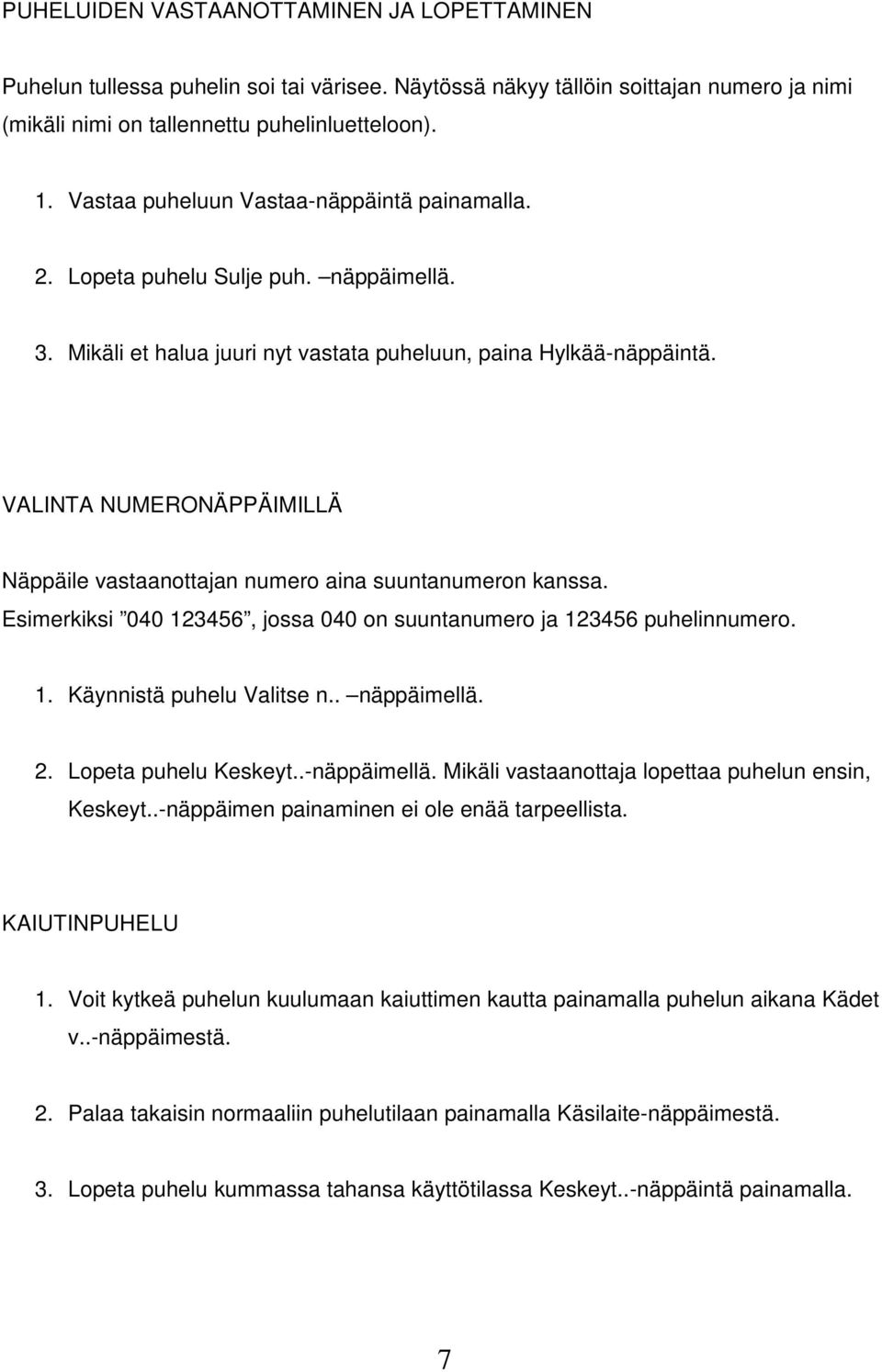 VALINTA NUMERONÄPPÄIMILLÄ Näppäile vastaanottajan numero aina suuntanumeron kanssa. Esimerkiksi 040 123456, jossa 040 on suuntanumero ja 123456 puhelinnumero. 1. Käynnistä puhelu Valitse n.