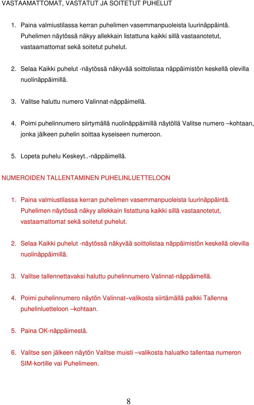 Selaa Kaikki puhelut -näytössä näkyvää soittolistaa näppäimistön keskellä olevilla nuolinäppäimillä. 3. Valitse haluttu numero Valinnat-näppäimellä. 4.