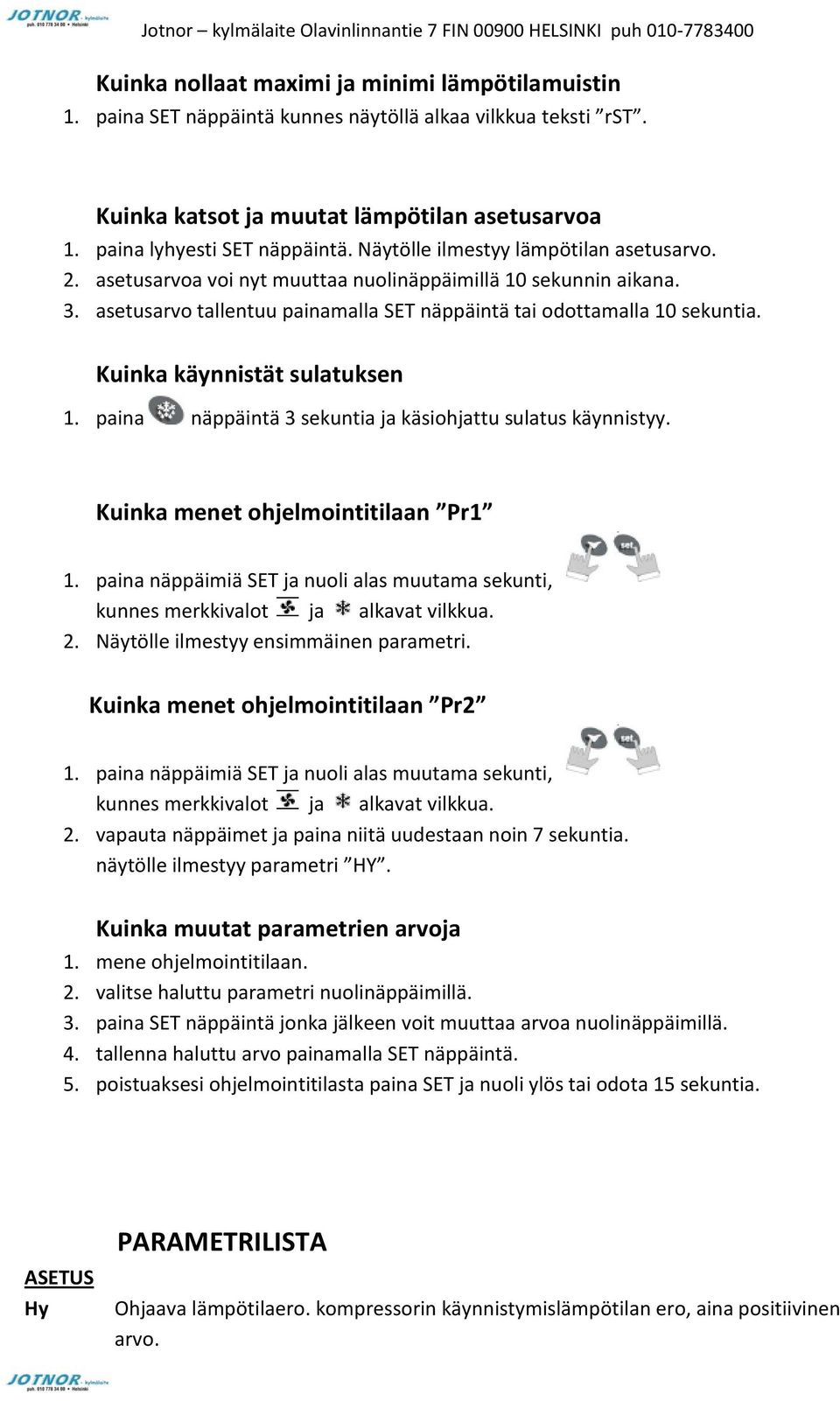 Kuinka käynnistät sulatuksen 1. paina näppäintä 3 sekuntia ja käsiohjattu sulatus käynnistyy. Kuinka menet ohjelmointitilaan Pr1 1.