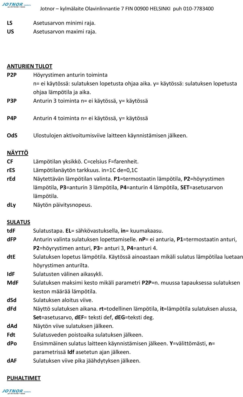 P3P Anturin 3 toiminta n= ei käytössä, y= käytössä P4P OdS NÄYTTÖ CF res red dly Anturin 4 toiminta n= ei käytössä, y= käytössä Ulostulojen aktivoitumisviive laitteen käynnistämisen jälkeen.