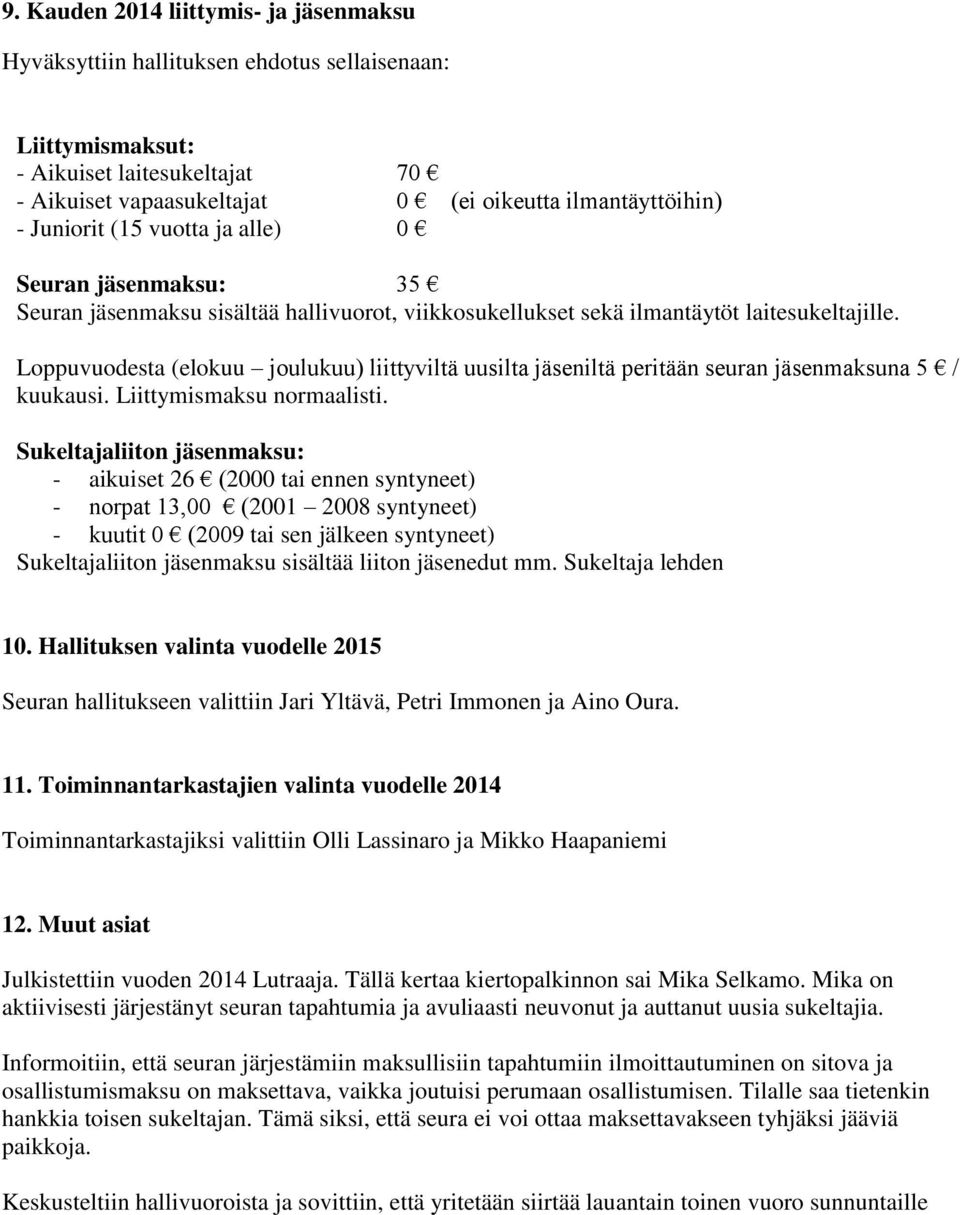 Loppuvuodesta (elokuu joulukuu) liittyviltä uusilta jäseniltä peritään seuran jäsenmaksuna 5 / kuukausi. Liittymismaksu normaalisti.