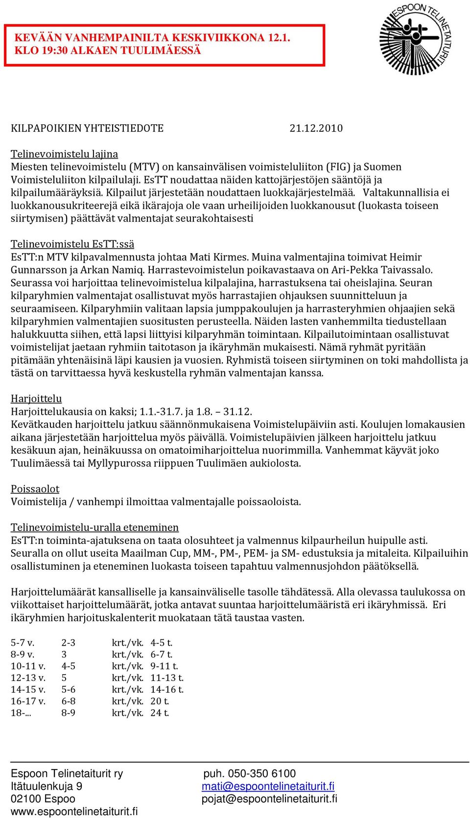 Valtakunnallisia ei luokkanousukriteerejä eikä ikärajoja ole vaan urheilijoiden luokkanousut (luokasta toiseen siirtymisen) päättävät valmentajat seurakohtaisesti Telinevoimistelu EsTT:ssä EsTT:n MTV