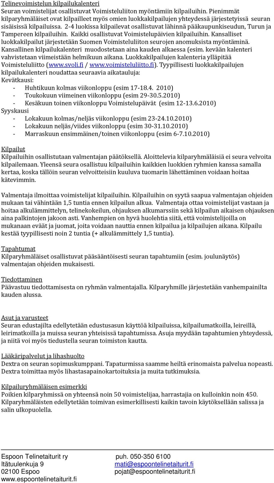 2-4 luokissa kilpailevat osallistuvat lähinnä pääkaupunkiseudun, Turun ja Tampereen kilpailuihin. Kaikki osallistuvat Voimistelupäivien kilpailuihin.