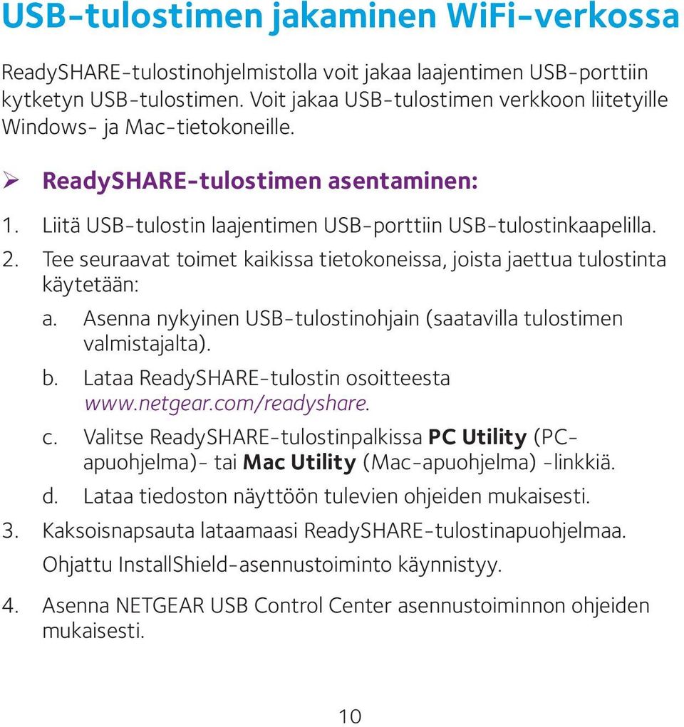 Tee seuraavat toimet kaikissa tietokoneissa, joista jaettua tulostinta käytetään: a. Asenna nykyinen USB-tulostinohjain (saatavilla tulostimen valmistajalta). b.