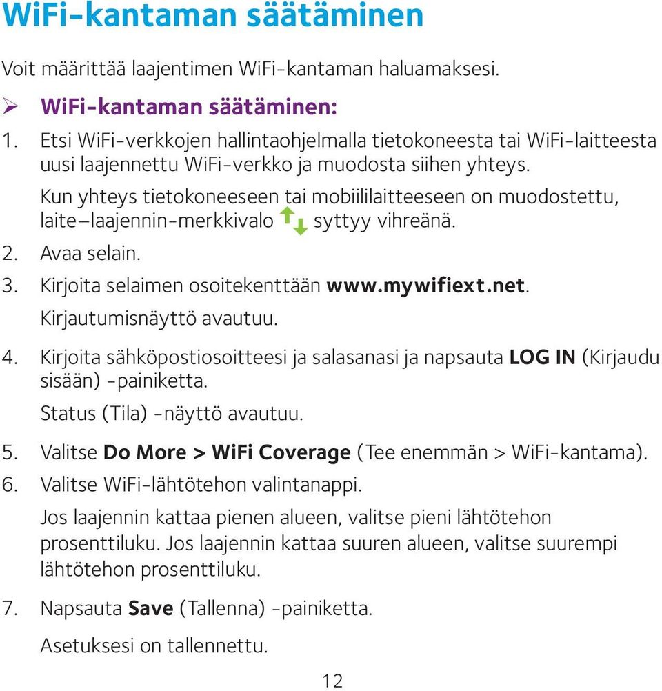 Kun yhteys tietokoneeseen tai mobiililaitteeseen on muodostettu, laite laajennin-merkkivalo syttyy vihreänä. 2. Avaa selain. 3. Kirjoita selaimen osoitekenttään www.mywifiext.net.