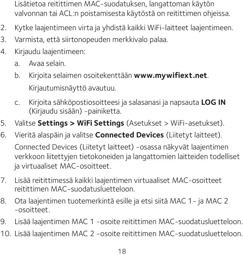 Kirjoita sähköpostiosoitteesi ja salasanasi ja napsauta LOG IN (Kirjaudu sisään) -painiketta. 5. Valitse Settings > WiFi Settings (Asetukset > WiFi-asetukset). 6.