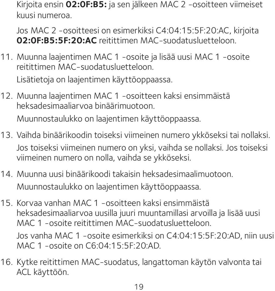 Muunna laajentimen MAC 1 -osoitteen kaksi ensimmäistä heksadesimaaliarvoa binäärimuotoon. Muunnostaulukko on laajentimen käyttöoppaassa. 13.