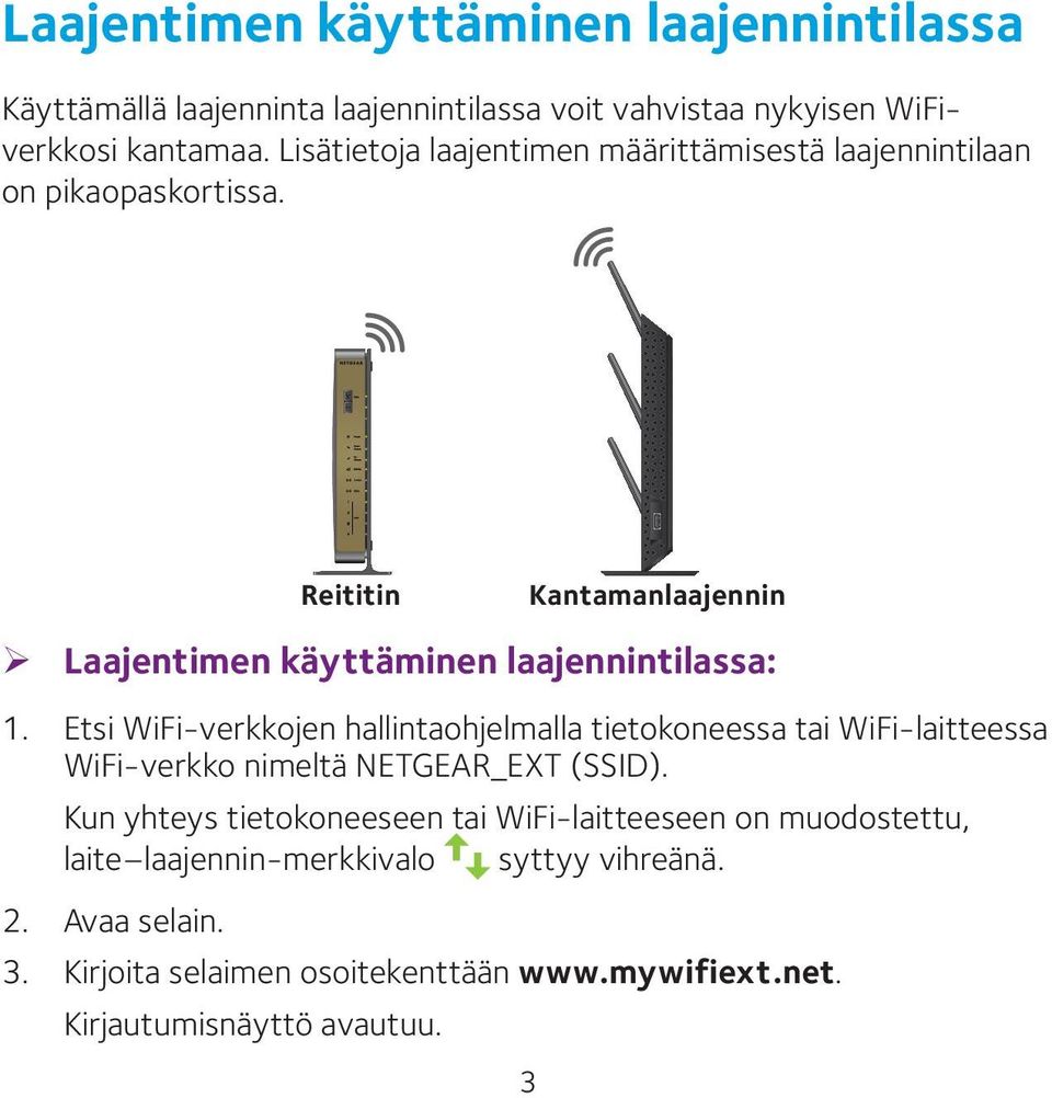 Etsi WiFi-verkkojen hallintaohjelmalla tietokoneessa tai WiFi-laitteessa WiFi-verkko nimeltä NETGEAR_EXT (SSID).