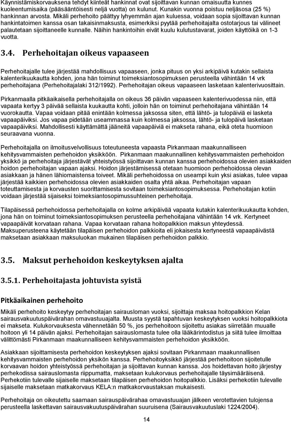 Mikäli perhehoito päättyy lyhyemmän ajan kuluessa, voidaan sopia sijoittavan kunnan hankintatoimen kanssa osan takaisinmaksusta, esimerkiksi pyytää perhehoitajalta ostotarjous tai välineet