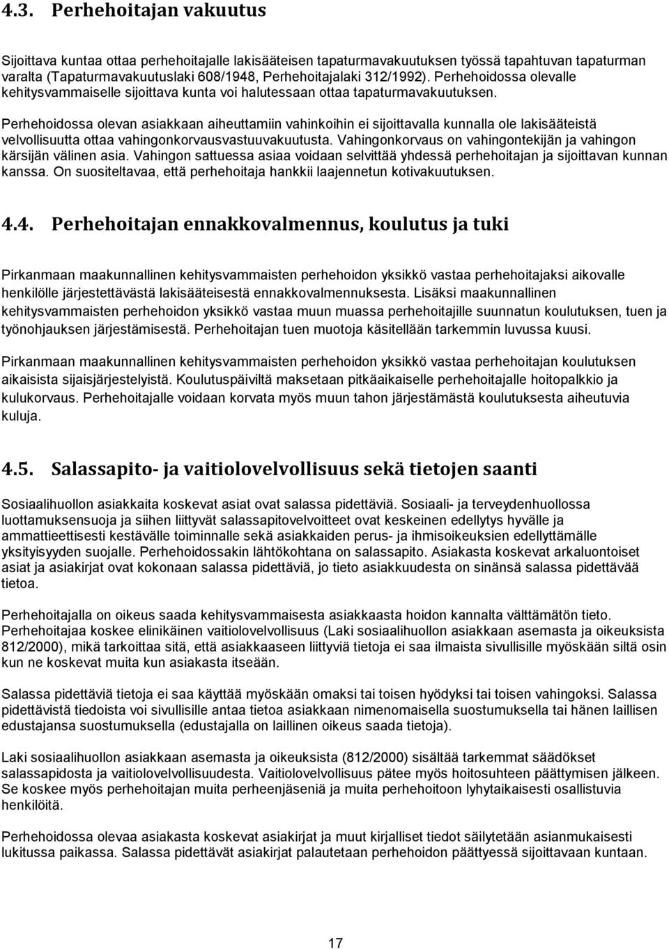 Perhehoidossa olevan asiakkaan aiheuttamiin vahinkoihin ei sijoittavalla kunnalla ole lakisääteistä velvollisuutta ottaa vahingonkorvausvastuuvakuutusta.