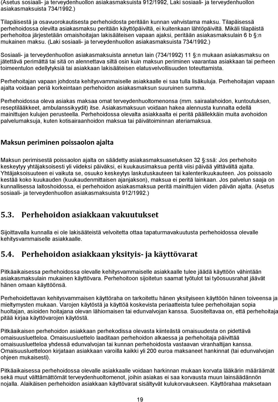 Mikäli tilapäistä perhehoitoa järjestetään omaishoitajan lakisääteisen vapaan ajaksi, peritään asiakasmaksulain 6 b :n mukainen maksu. (Laki sosiaali- ja terveydenhuollon asiakasmaksuista 734/1992.