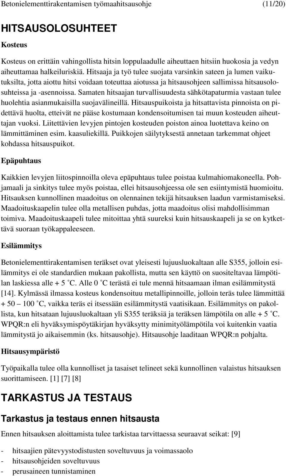 Samaten hitsaajan turvallisuudesta sähkötapaturmia vastaan tulee huolehtia asianmukaisilla suojavälineillä.