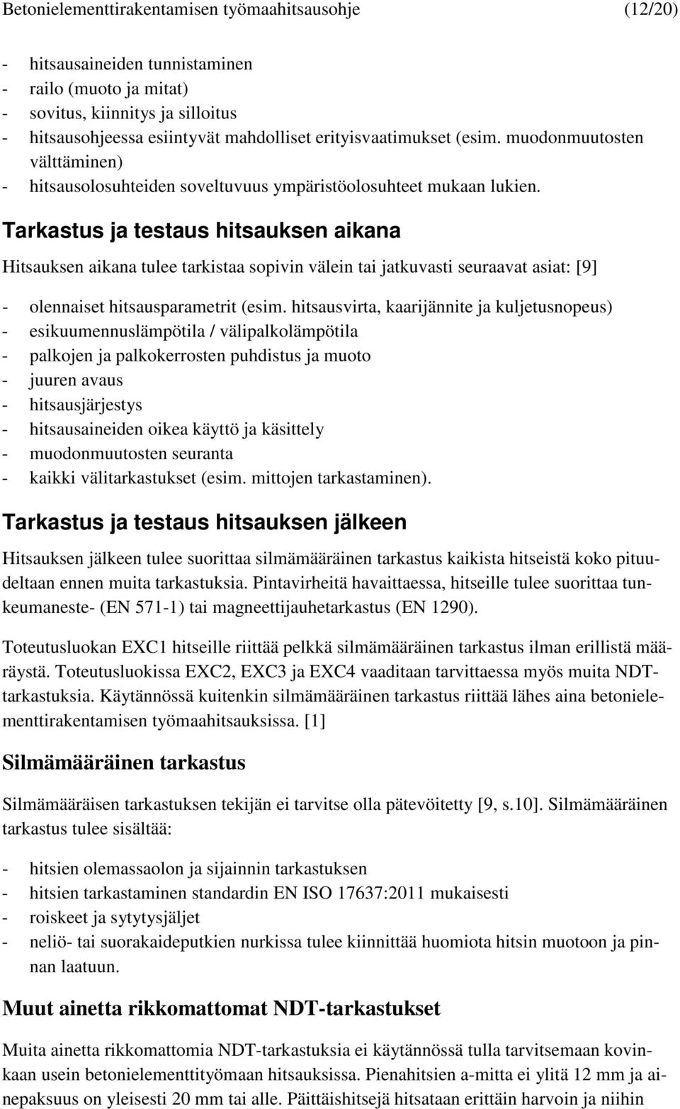 Tarkastus ja testaus hitsauksen aikana Hitsauksen aikana tulee tarkistaa sopivin välein tai jatkuvasti seuraavat asiat: [9] - olennaiset hitsausparametrit (esim.