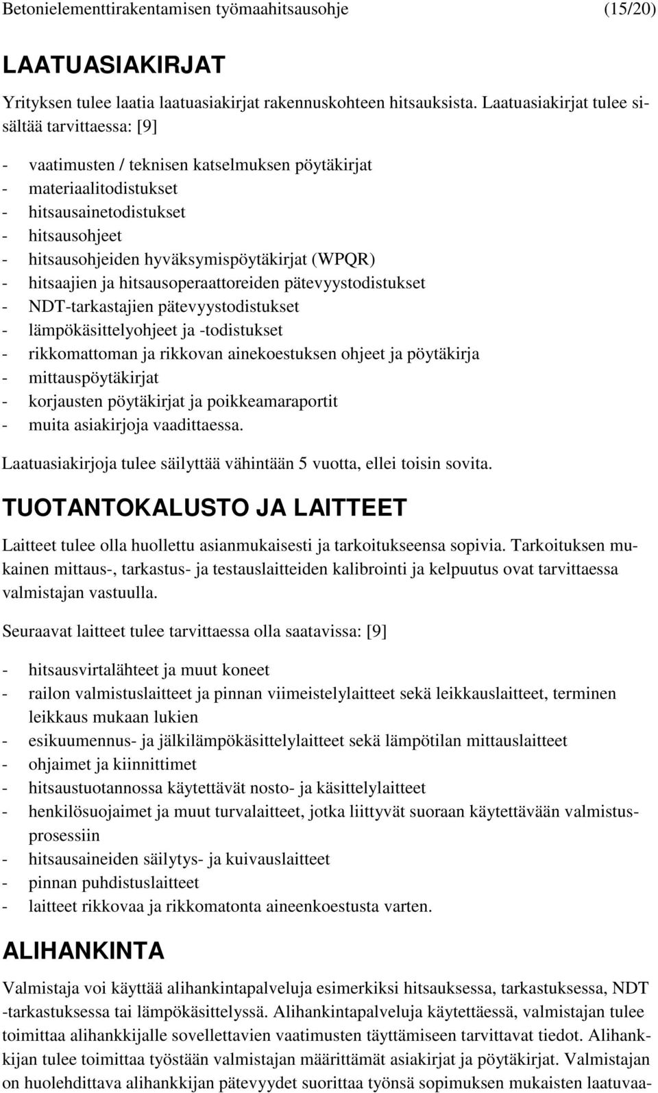 hyväksymispöytäkirjat (WPQR) - hitsaajien ja hitsausoperaattoreiden pätevyystodistukset - NDT-tarkastajien pätevyystodistukset - lämpökäsittelyohjeet ja -todistukset - rikkomattoman ja rikkovan