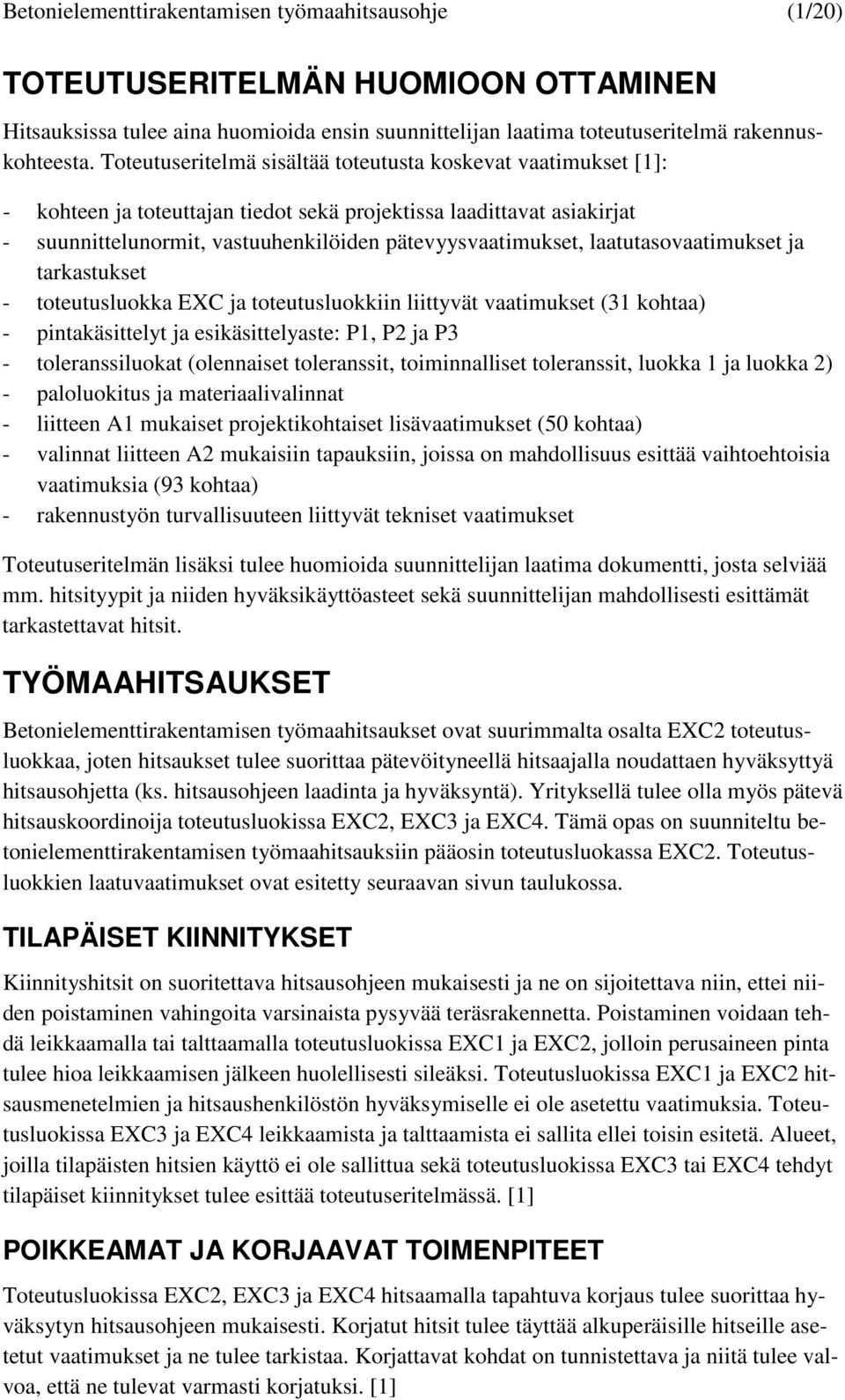 laatutasovaatimukset ja tarkastukset - toteutusluokka EXC ja toteutusluokkiin liittyvät vaatimukset (31 kohtaa) - pintakäsittelyt ja esikäsittelyaste: P1, P2 ja P3 - toleranssiluokat (olennaiset