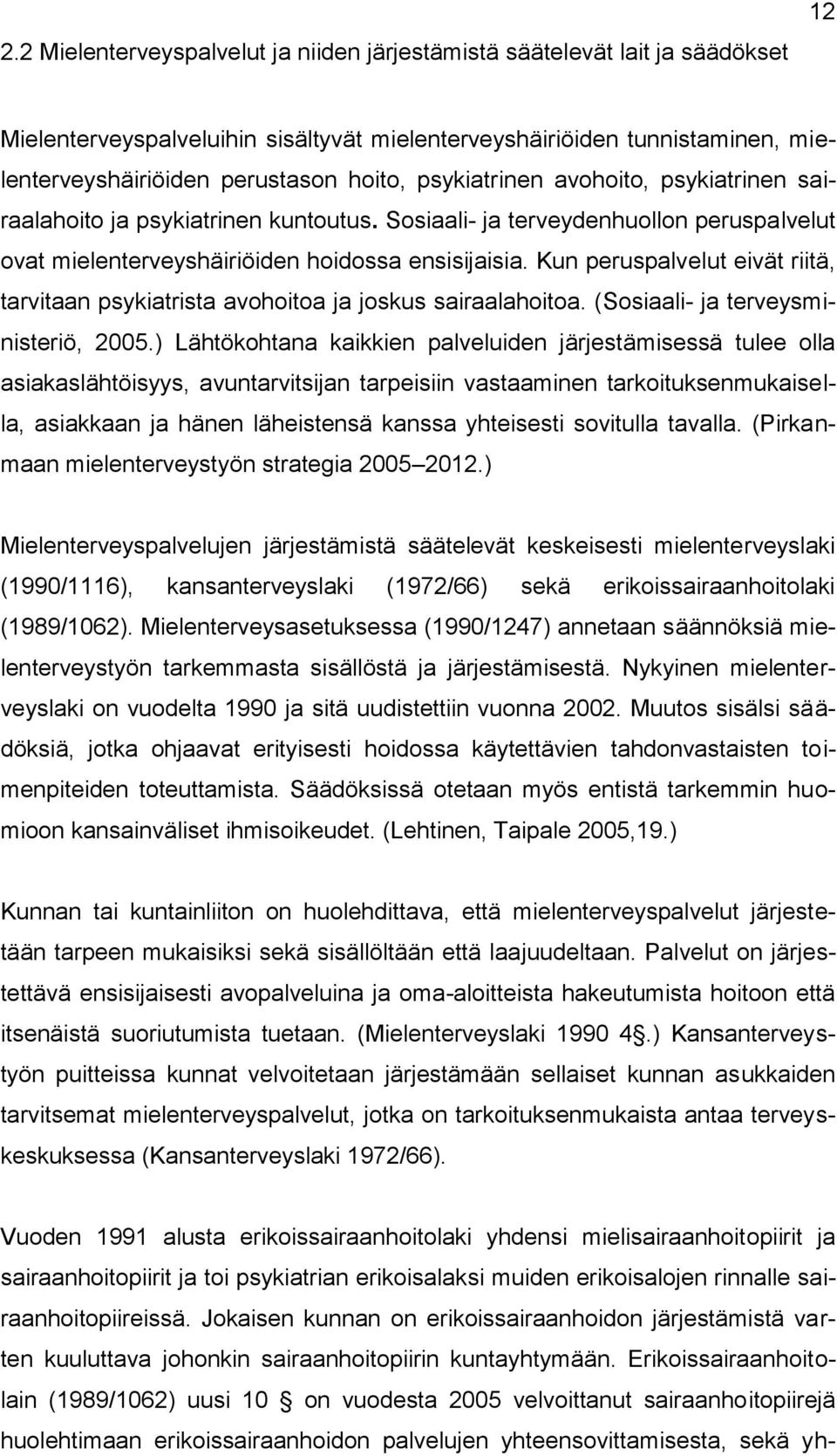 Kun peruspalvelut eivät riitä, tarvitaan psykiatrista avohoitoa ja joskus sairaalahoitoa. (Sosiaali- ja terveysministeriö, 2005.