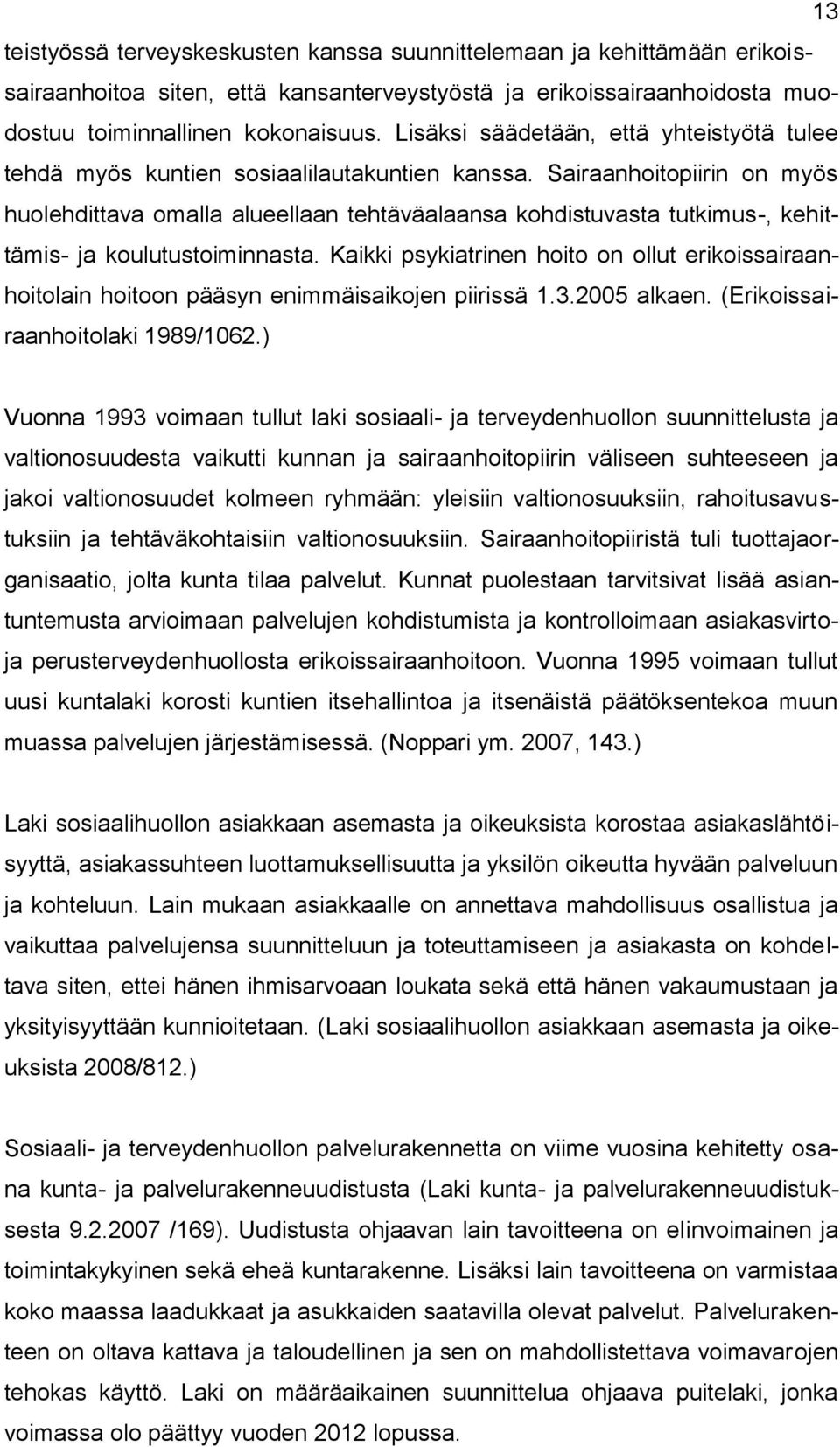 Sairaanhoitopiirin on myös huolehdittava omalla alueellaan tehtäväalaansa kohdistuvasta tutkimus-, kehittämis- ja koulutustoiminnasta.