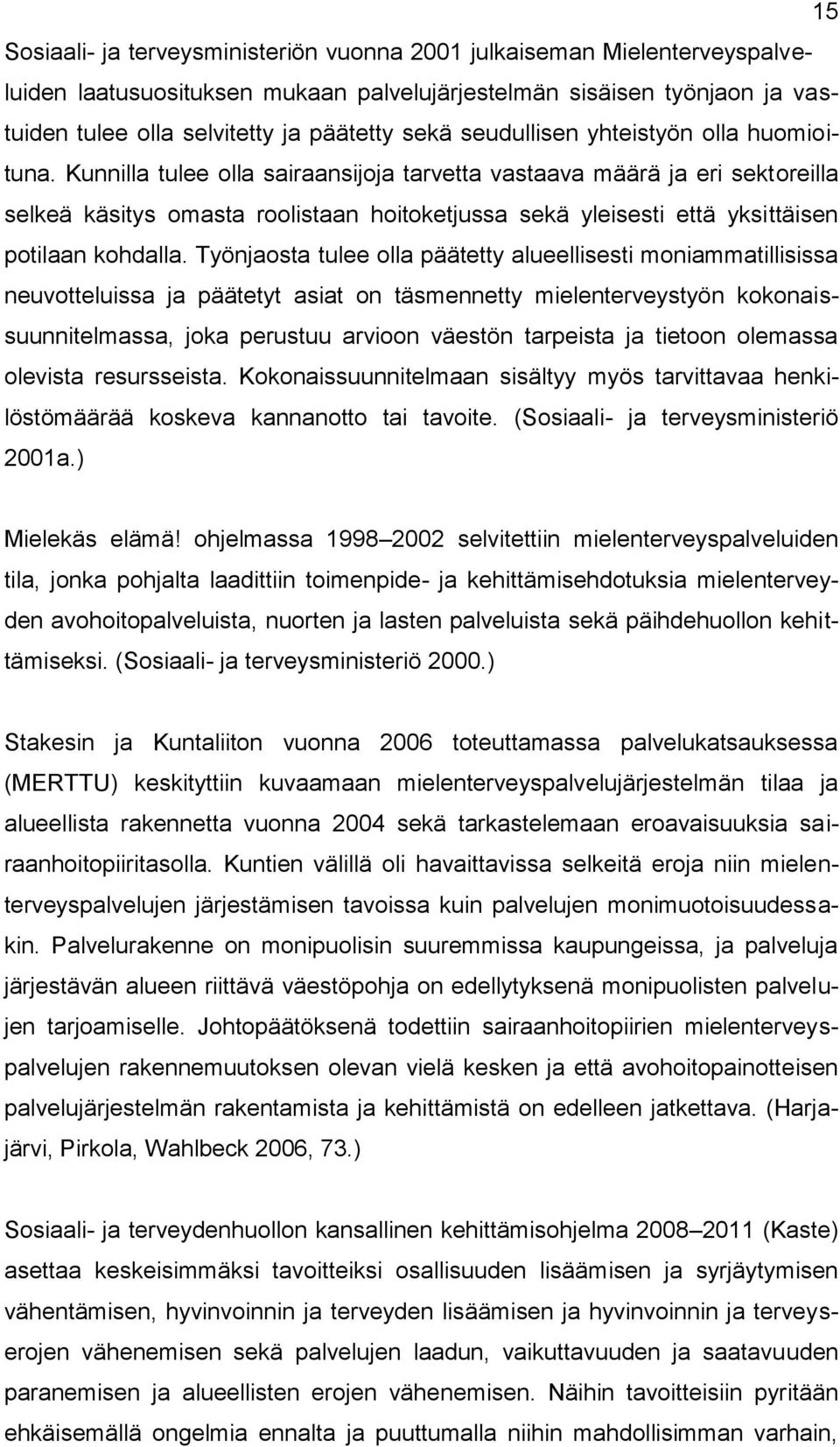 Kunnilla tulee olla sairaansijoja tarvetta vastaava määrä ja eri sektoreilla selkeä käsitys omasta roolistaan hoitoketjussa sekä yleisesti että yksittäisen potilaan kohdalla.