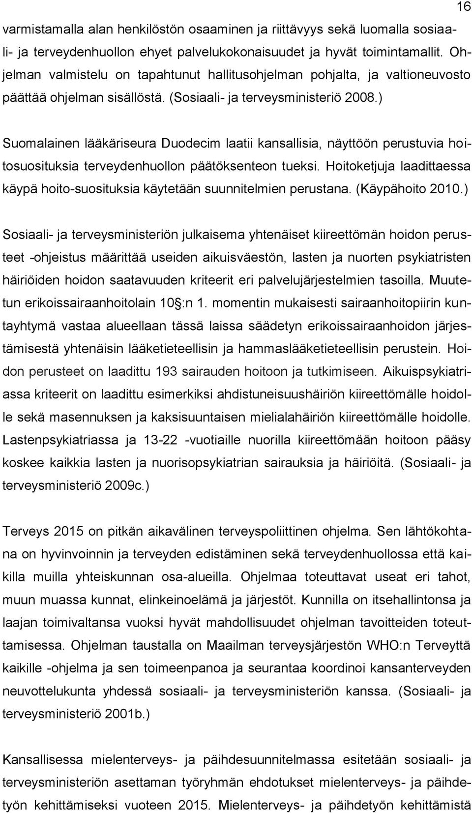 ) Suomalainen lääkäriseura Duodecim laatii kansallisia, näyttöön perustuvia hoitosuosituksia terveydenhuollon päätöksenteon tueksi.