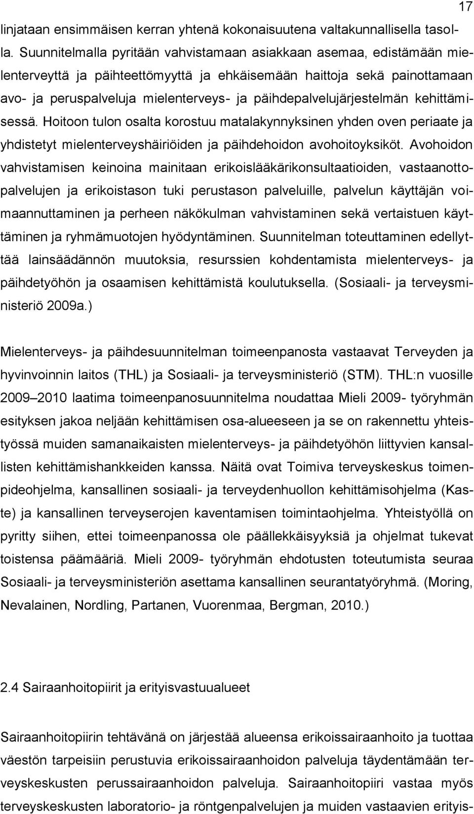 päihdepalvelujärjestelmän kehittämisessä. Hoitoon tulon osalta korostuu matalakynnyksinen yhden oven periaate ja yhdistetyt mielenterveyshäiriöiden ja päihdehoidon avohoitoyksiköt.