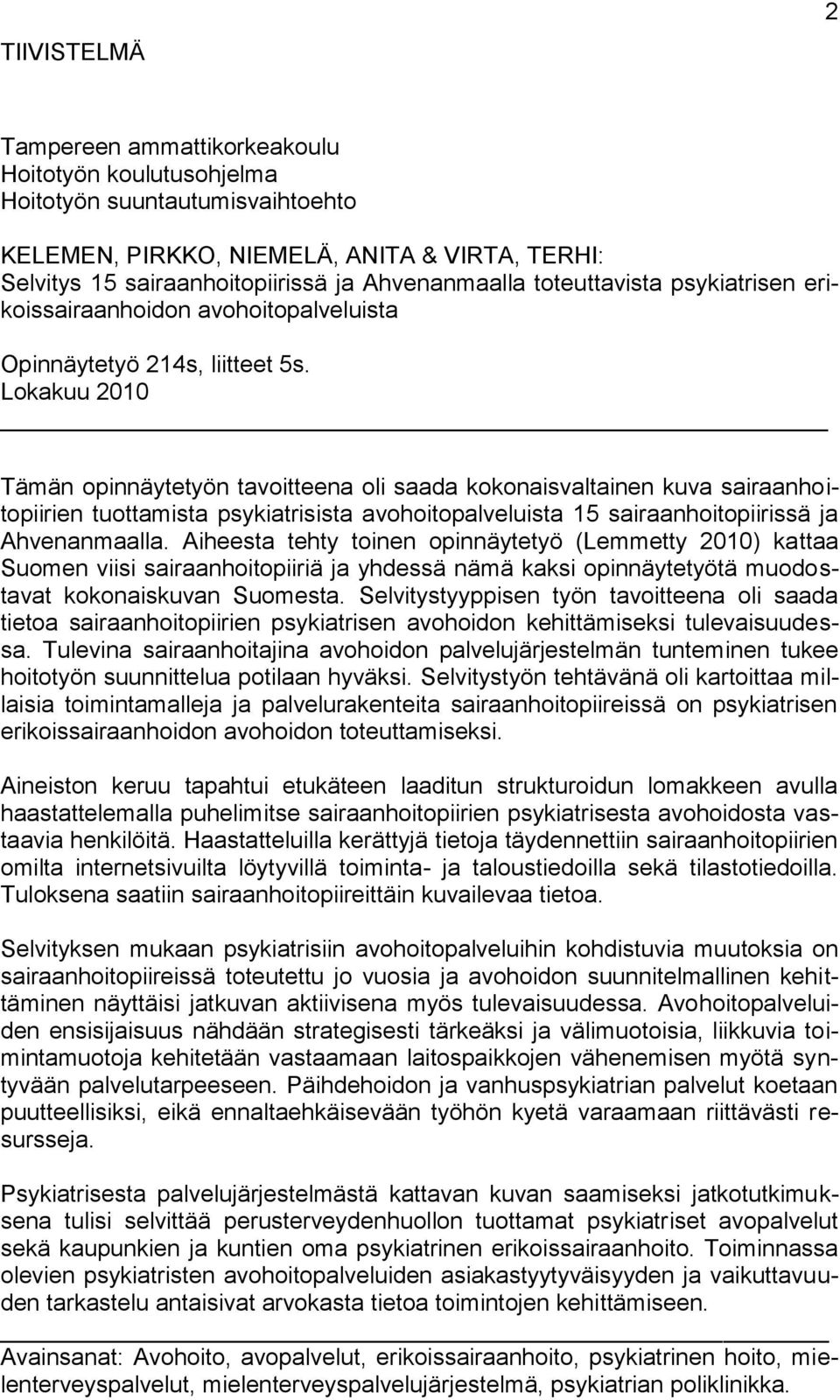 Lokakuu 2010 Tämän opinnäytetyön tavoitteena oli saada kokonaisvaltainen kuva sairaanhoitopiirien tuottamista psykiatrisista avohoitopalveluista 15 sairaanhoitopiirissä ja Ahvenanmaalla.