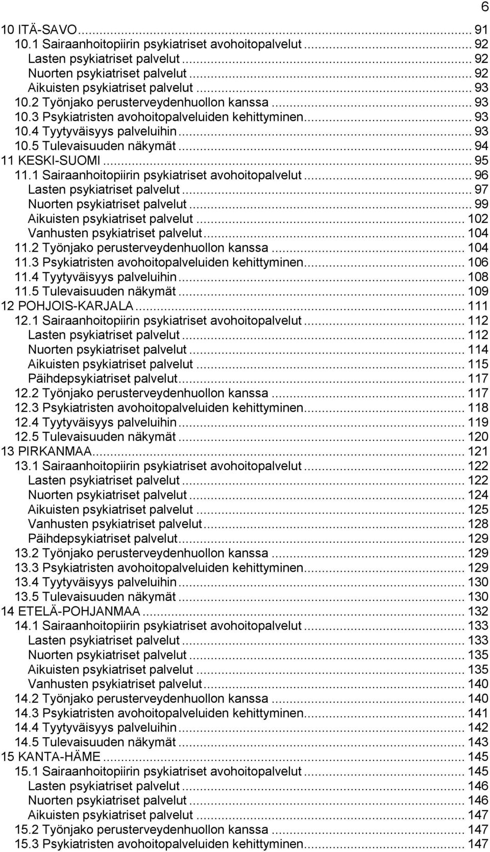 1 Sairaanhoitopiirin psykiatriset avohoitopalvelut... 96 Lasten psykiatriset palvelut... 97 Nuorten psykiatriset palvelut... 99 Aikuisten psykiatriset palvelut... 102 Vanhusten psykiatriset palvelut.