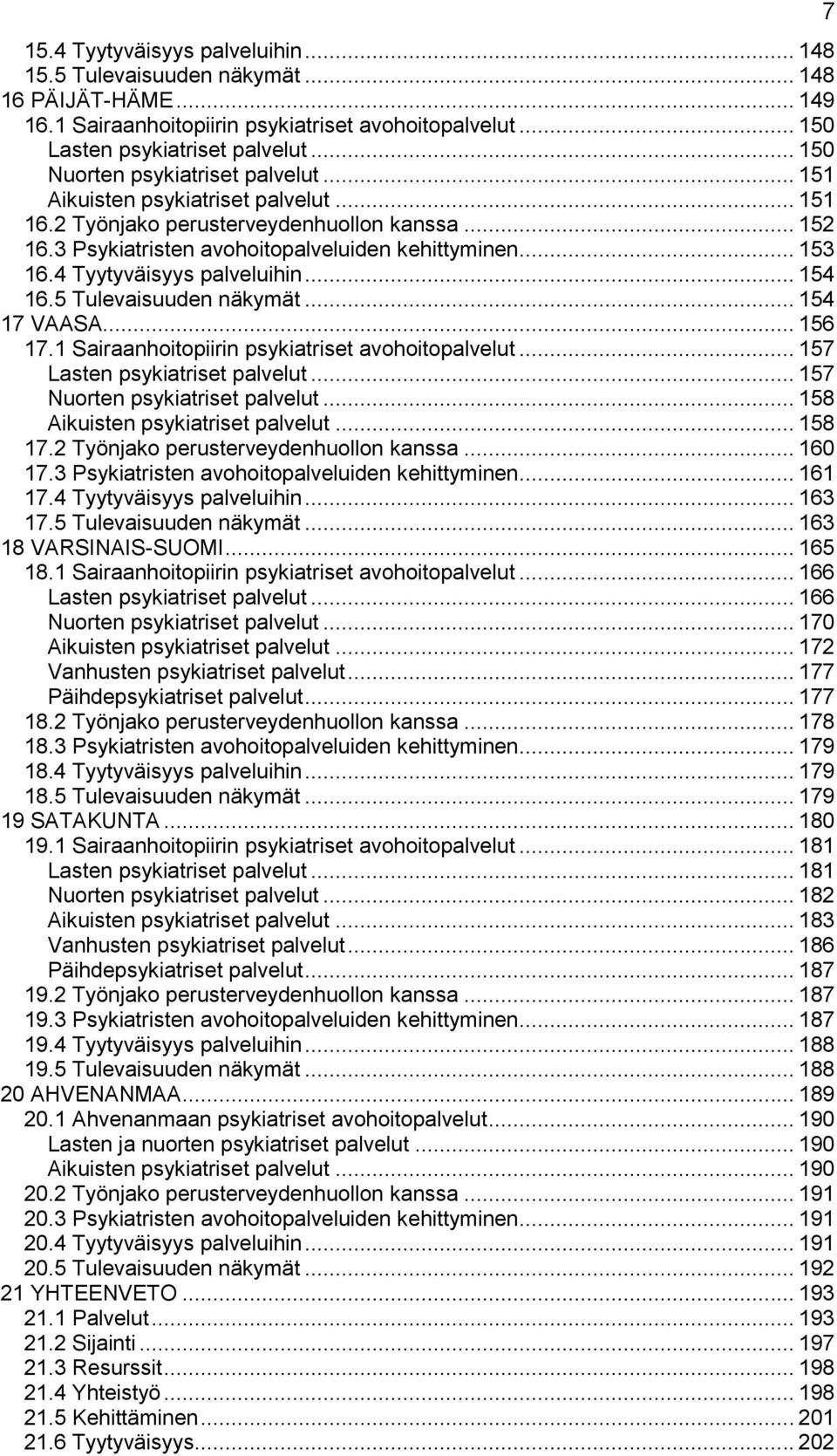 4 Tyytyväisyys palveluihin... 154 16.5 Tulevaisuuden näkymät... 154 17 VAASA... 156 17.1 Sairaanhoitopiirin psykiatriset avohoitopalvelut... 157 Lasten psykiatriset palvelut.