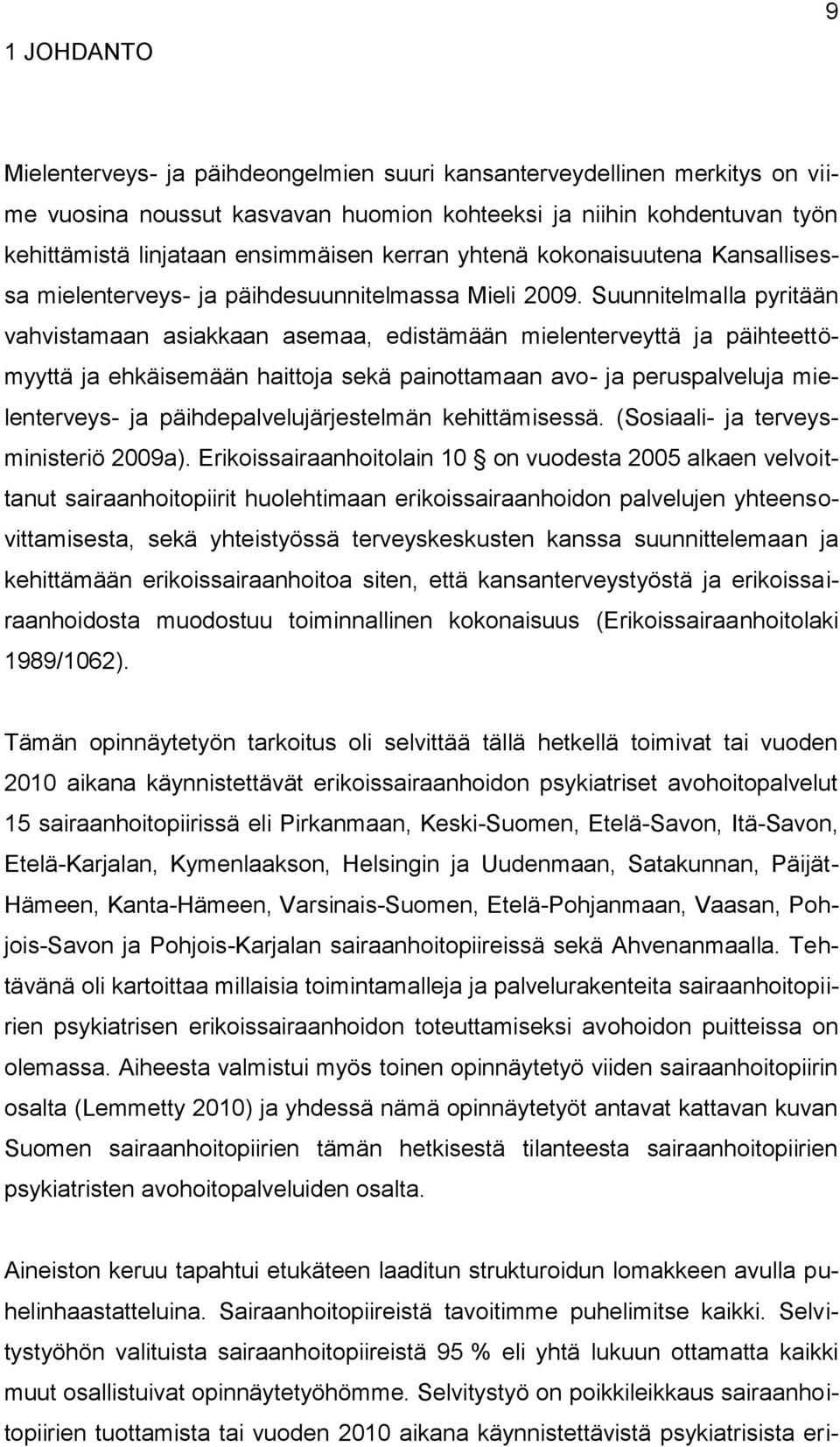Suunnitelmalla pyritään vahvistamaan asiakkaan asemaa, edistämään mielenterveyttä ja päihteettömyyttä ja ehkäisemään haittoja sekä painottamaan avo- ja peruspalveluja mielenterveys- ja