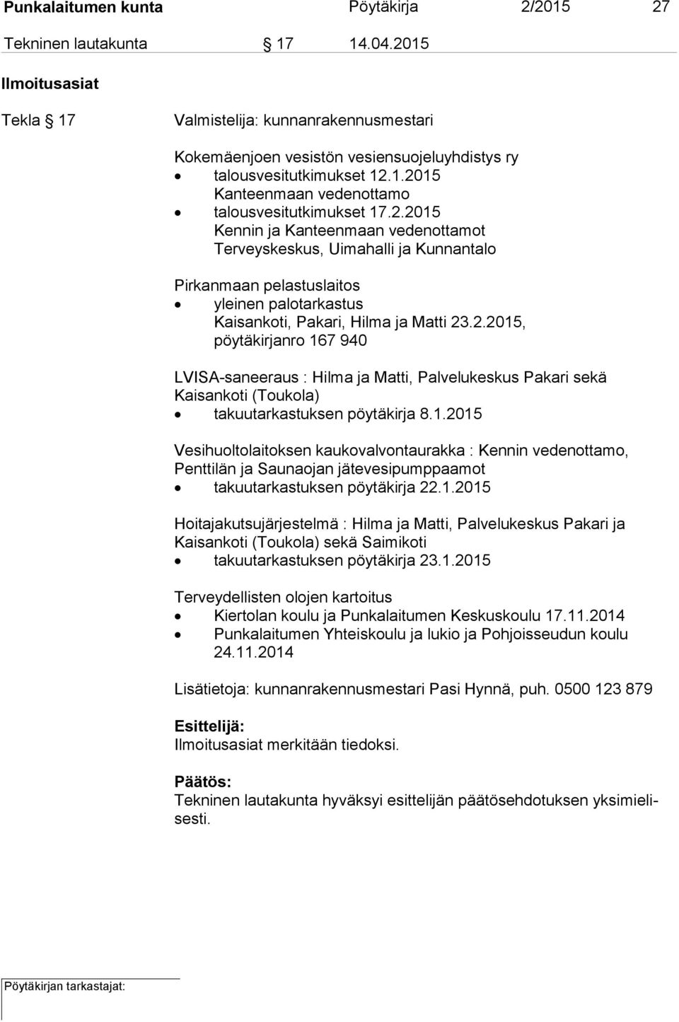 2.2015, pöytäkirjanro 167 940 LVISA-saneeraus : Hilma ja Matti, Palvelukeskus Pakari sekä Kaisankoti (Toukola) takuutarkastuksen pöytäkirja 8.1.2015 Vesihuoltolaitoksen kaukovalvontaurakka : Kennin vedenottamo, Penttilän ja Saunaojan jätevesipumppaamot takuutarkastuksen pöytäkirja 22.