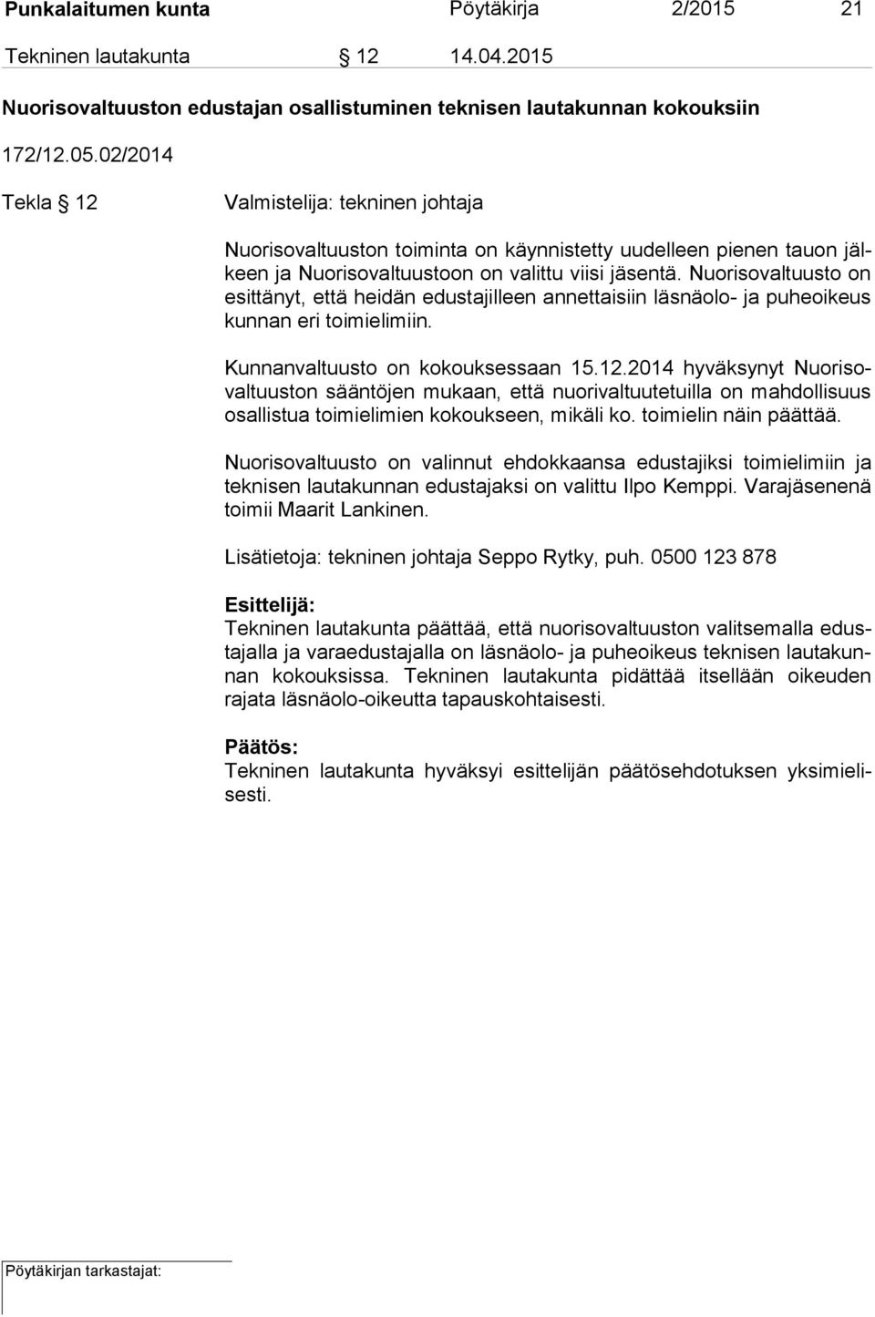 Nuo ri so val tuus to on esittänyt, että heidän edustajilleen annettaisiin läsnäolo- ja pu he oi keus kunnan eri toimielimiin. Kunnanvaltuusto on kokouksessaan 15.12.