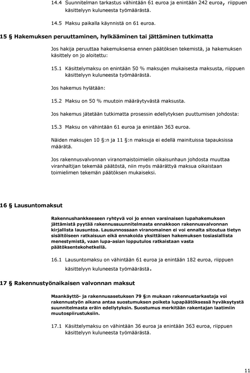 1 Käsittelymaksu on enintään 50 % maksujen mukaisesta maksusta, riippuen käsittelyyn kuluneesta työmäärästä. Jos hakemus hylätään: 15.2 Maksu on 50 % muutoin määräytyvästä maksusta.