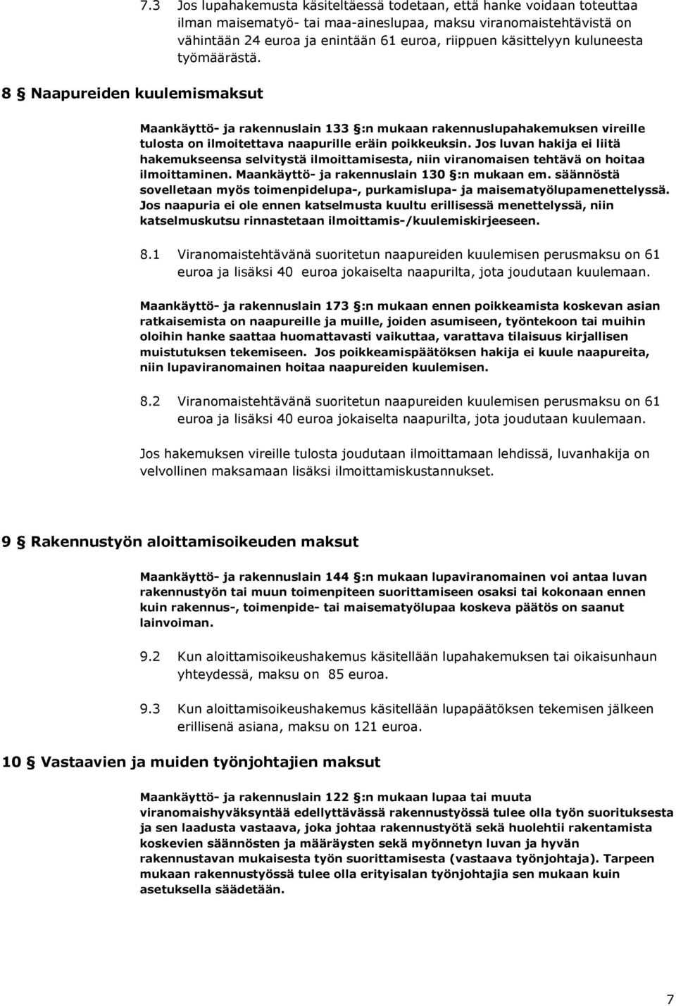 käsittelyyn kuluneesta työmäärästä. Maankäyttö- ja rakennuslain 133 :n mukaan rakennuslupahakemuksen vireille tulosta on ilmoitettava naapurille eräin poikkeuksin.