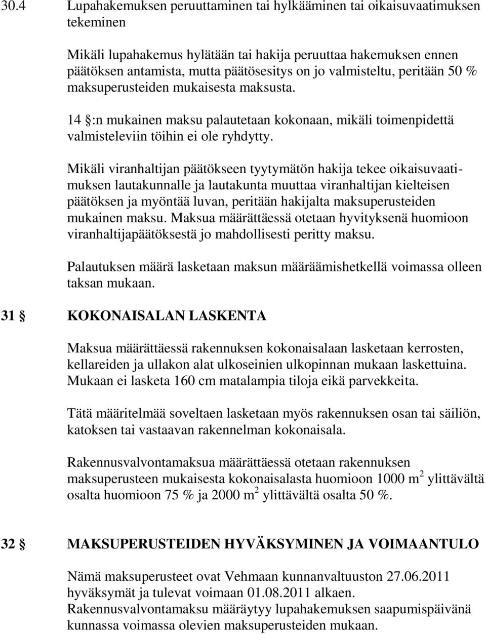 Mikäli viranhaltijan päätökseen tyytymätön hakija tekee oikaisuvaatimuksen lautakunnalle ja lautakunta muuttaa viranhaltijan kielteisen päätöksen ja myöntää luvan, peritään hakijalta maksuperusteiden