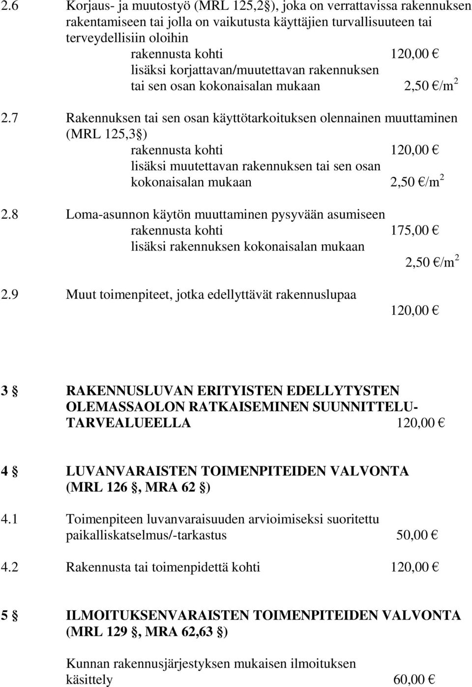 7 Rakennuksen tai sen osan käyttötarkoituksen olennainen muuttaminen (MRL 125,3 ) rakennusta kohti 120,00 lisäksi muutettavan rakennuksen tai sen osan kokonaisalan mukaan 2,50 /m 2 2.