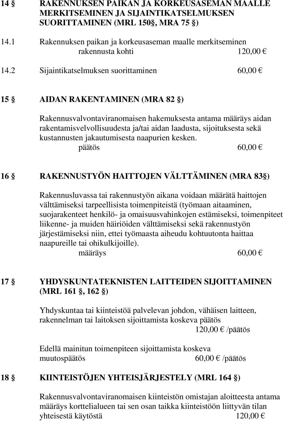 2 Sijaintikatselmuksen suorittaminen 60,00 15 AIDAN RAKENTAMINEN (MRA 82 ) Rakennusvalvontaviranomaisen hakemuksesta antama määräys aidan rakentamisvelvollisuudesta ja/tai aidan laadusta,