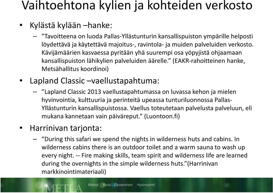 (EAKR-rahoitteinen hanke, Metsähallitus koordinoi) Lapland Classic vaellustapahtuma: Lapland Classic 2013 vaellustapahtumassa on luvassa kehon ja mielen hyvinvointia, kulttuuria ja perinteitä upeassa