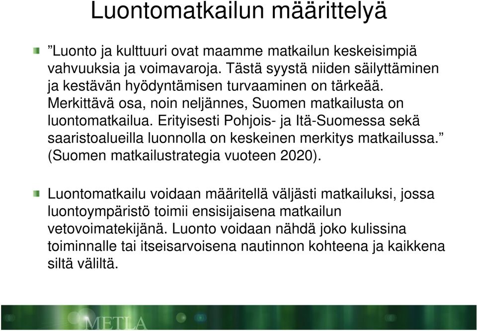 Erityisesti Pohjois- ja Itä-Suomessa sekä saaristoalueilla luonnolla on keskeinen merkitys matkailussa. (Suomen matkailustrategia vuoteen 2020).
