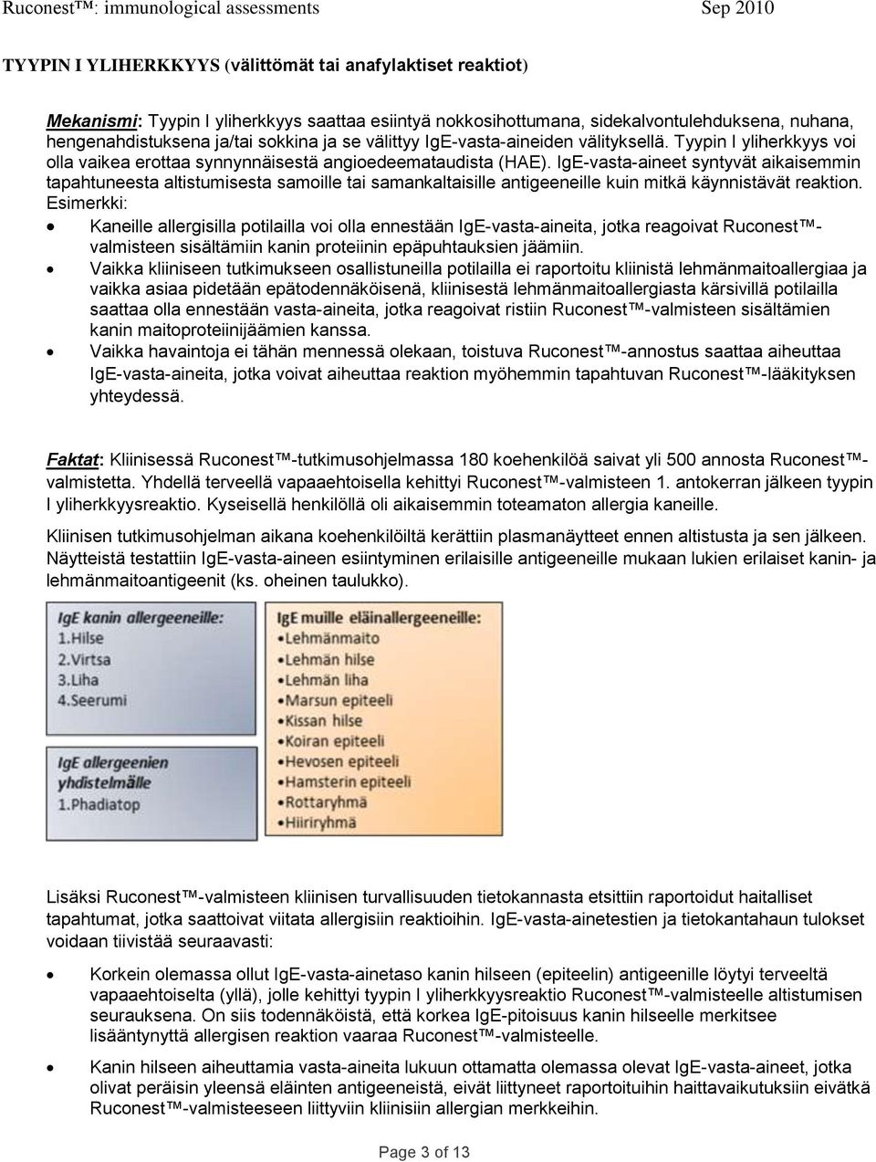 IgE-vasta-aineet syntyvät aikaisemmin tapahtuneesta altistumisesta samoille tai samankaltaisille antigeeneille kuin mitkä käynnistävät reaktion.